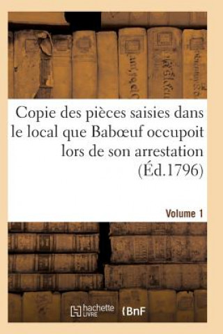 Książka Copie Des Pieces Saisies Dans Le Local Que Baboeuf Occupoit Lors de Son Arrestation Volume 1 SANS AUTEUR