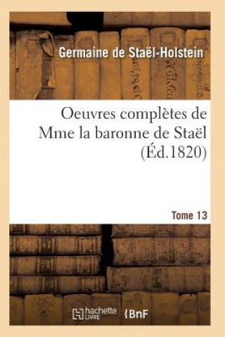 Carte Oeuvres Completes de Mme La Baronne de Stael. Tome 13 DE STAEL-HOLSTEIN-G
