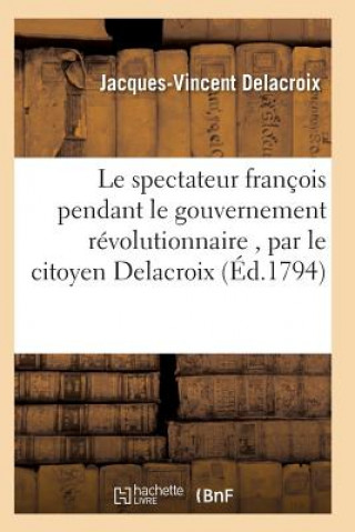 Книга Le Spectateur Francois Pendant Le Gouvernement Revolutionnaire, Par Le Citoyen Delacroix DELACROIX-J-V