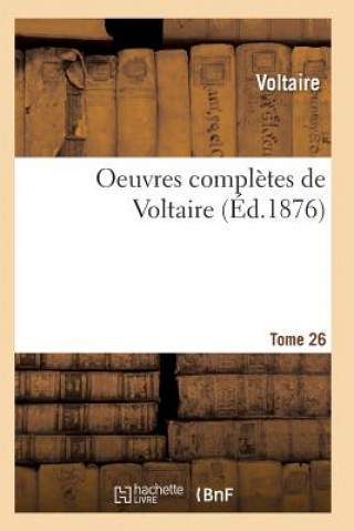 Könyv Oeuvres Completes de Voltaire. Tome 26 Voltaire