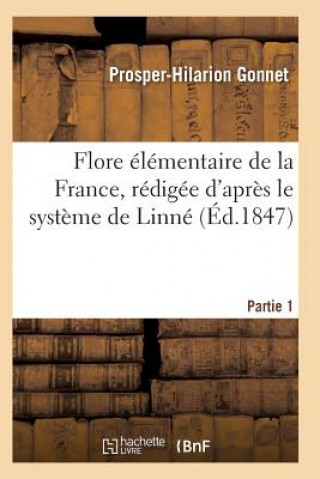Kniha Flore Elementaire de la France, Redigee d'Apres Le Systeme de Linne Partie 1 GONNET-P-H