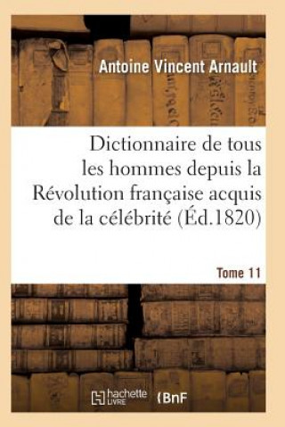 Kniha Dictionnaire Historique Et Raisonne de Tous Les Hommes Depuis La Revolution Francaise T.11 ARNAULT-A