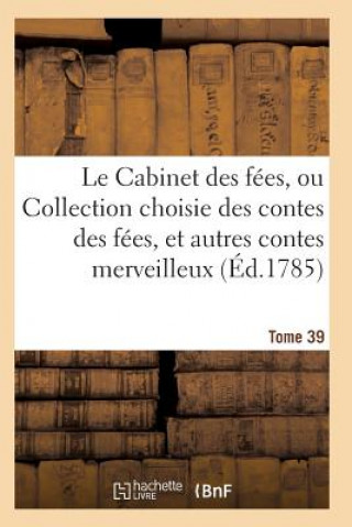 Książka Le Cabinet Des Fees, Ou Collection Choisie Des Contes Des Fees, Et Autres Contes Merveilleux T39 SANS AUTEUR