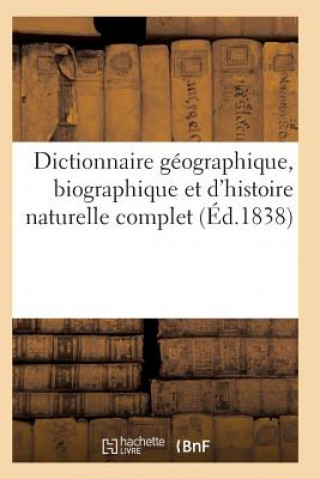 Książka Dictionnaire Geographique, Biographique Et d'Histoire Naturelle Complet SANS AUTEUR