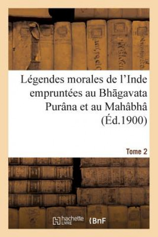 Книга Legendes Morales de l'Inde Empruntees Au Bh Gavata Purana Et Au Mahabha Rata ROUSSEL-A