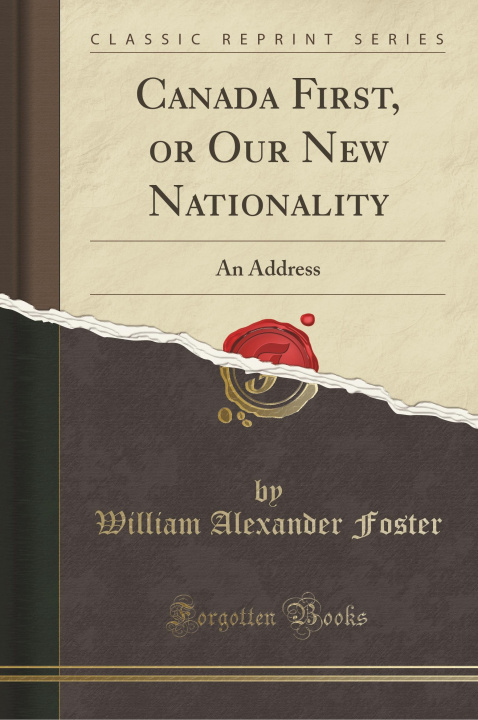 Carte Canada First, or Our New Nationality William Alexander Foster