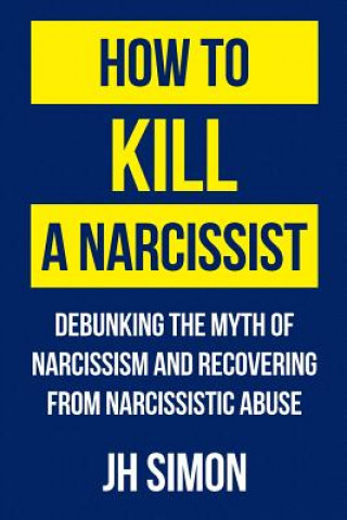Könyv How To Kill A Narcissist JH Simon