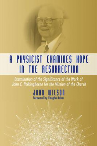 Kniha Physicist Examines Hope in the Resurrection John Wilson