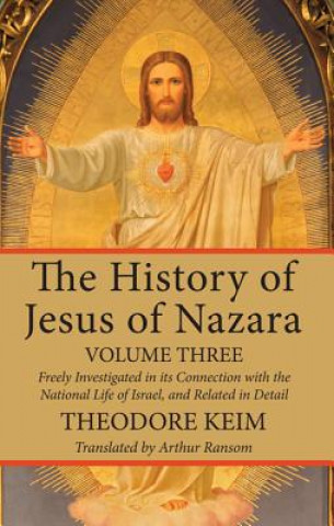 Книга History of Jesus of Nazara, Volume Three Theodore Keim