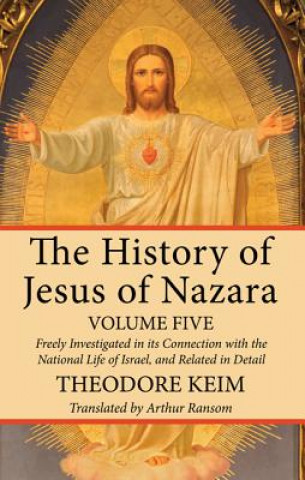 Книга History of Jesus of Nazara, Volume Five Theodore Keim
