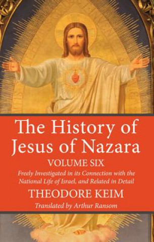 Carte History of Jesus of Nazara, Volume Six Theodore Keim