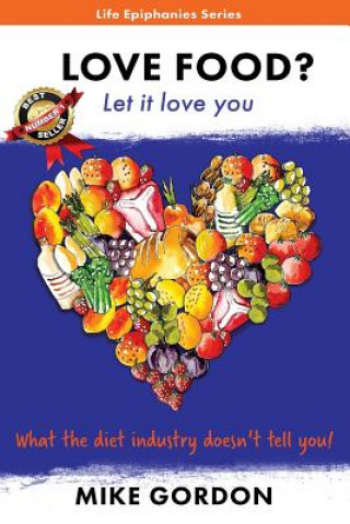 Kniha Love Food? Let it love you. Mike Gordon