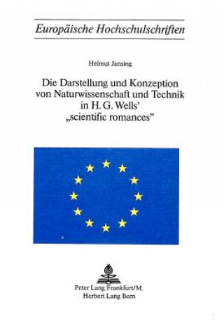 Kniha Die Darstellung und Konzeption von Naturwissenschaft und Technik in H.G. Wells' Â«Scientific RomancesÂ» Helmut Jansing