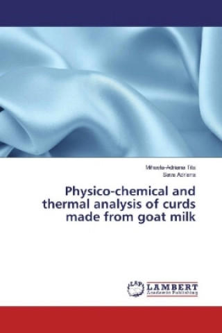 Книга Physico-chemical and thermal analysis of curds made from goat milk Mihaela-Adriana Tita
