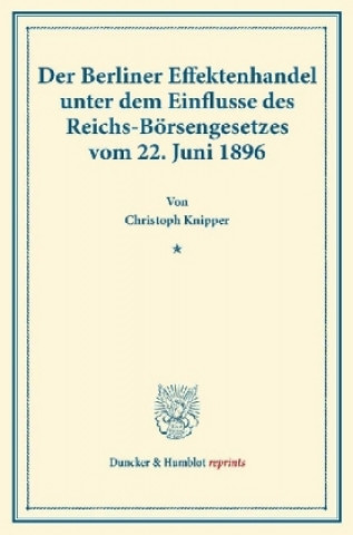 Książka Der Berliner Effektenhandel unter dem Einflusse des Reichs-Börsengesetzes vom 22. Juni 1896. Christoph Knipper