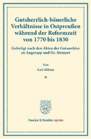 Livre Gutsherrlich-bäuerliche Verhältnisse in Ostpreußen während der Reformzeit von 1770 bis 1830. Karl Böhme