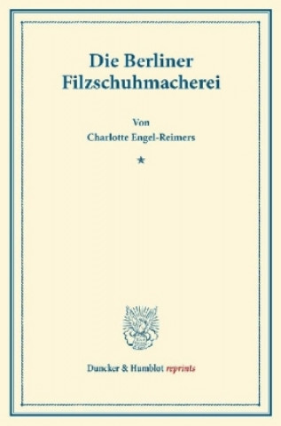 Kniha Die Berliner Filzschuhmacherei. Charlotte Engel-Reimers