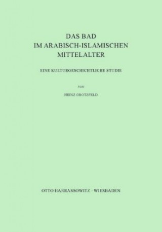 Könyv Das Bad im arabisch-islamischen Mittelalter Heinz Grotzfeld