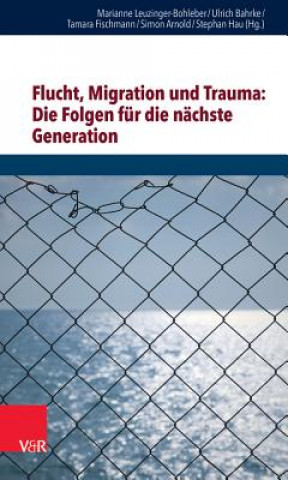 Kniha Flucht, Migration und Trauma: Die Folgen für die nächste Generation Marianne Leuzinger-Bohleber
