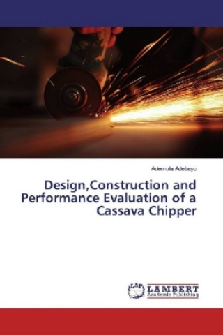 Книга Design,Construction and Performance Evaluation of a Cassava Chipper Ademola Adebayo