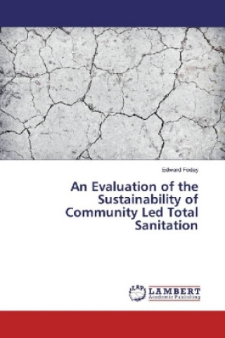 Kniha An Evaluation of the Sustainability of Community Led Total Sanitation Edward Foday