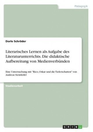 Kniha Literarisches Lernen als Aufgabe des Literaturunterrichts. Die didaktische Aufbereitung von Medienverbunden Dorle Schröder