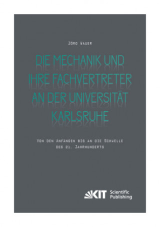 Könyv Die Mechanik und ihre Fachvertreter an der Universität Karlsruhe : Von den Anfängen bis an die Schwelle des 21. Jahrhunderts Jörg Wauer