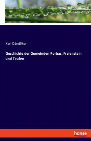 Kniha Geschichte der Gemeinden Rorbas, Freienstein und Teufen Karl Dandliker