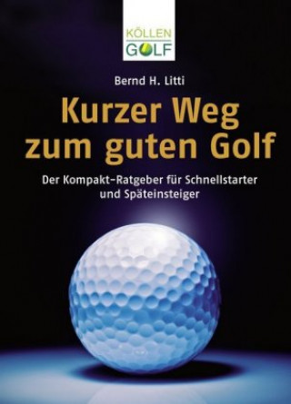 Könyv Kurzer Weg zum guten Golf Bernd H. Litti
