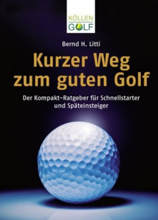 Kniha Kurzer Weg zum guten Golf Bernd H. Litti