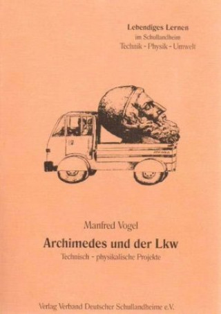Carte Archimedes und der LKW: Technisch-physikalische Projekte Manfred Vogel