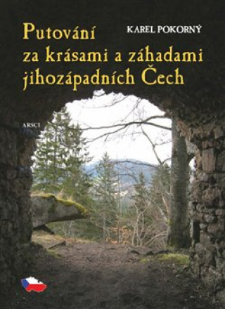 Könyv PUTOVÁNÍ ZA KRÁSAMI A ZÁHADAMI JIHOZÁPADNÍCH ČECH Karel Pokorný