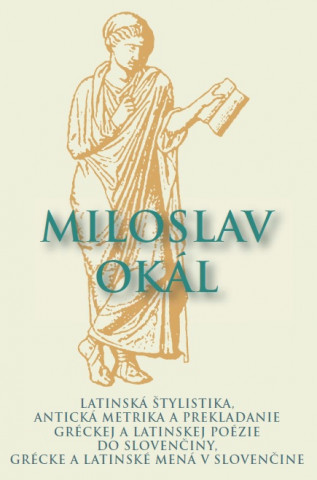 Book Latinská štylistika, Antická metrika a prekladanie gréckej a latinskej poézie do slovenčiny Miloslav Okál