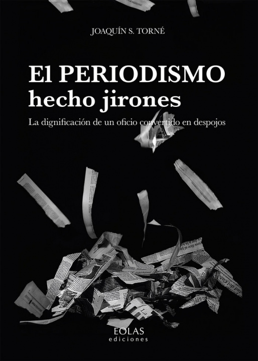 Kniha EL PERIODISMO HECHO JIRONES: LA DIGNIFICACIÓN DE UN OFICIO CONVERTIDO EN DESPOJOS 