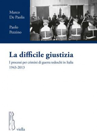 Könyv La difficile giustizia. I processi per crimini di guerra tedeschi in Italia (1943-2013) Marco De Paolis