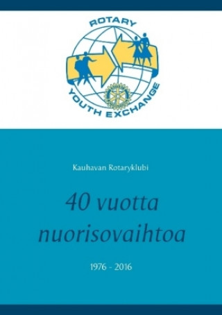 Kniha 40 vuotta nuorisovaihtoa 1976 - 2016 Kauhavan Rotaryklubi