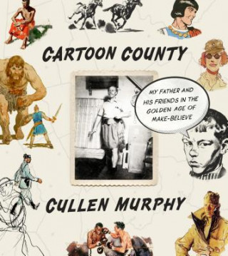 Buch Cartoon County: My Father and His Friends in the Golden Age of Make-Believe Cullen Murphy