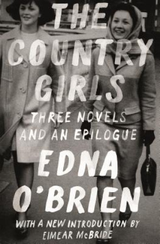 Carte The Country Girls: Three Novels and an Epilogue: (The Country Girl; The Lonely Girl; Girls in Their Married Bliss; Epilogue) Edna O'Brien