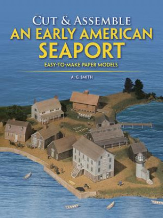 Carte Cut & Assemble an Early American Seaport: Easy-To-Make Paper Models A. G. Smith