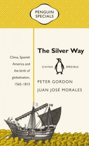 Buch The Silver Way: China, Spanish America and the Birth of Globalisation, 1565-1815 Peter Gordon