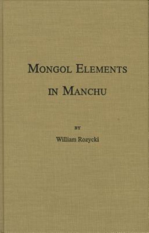 Kniha Mongol Elements in Manchu William Rozyck