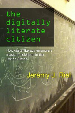 Carte Digitally Literate Citizen: How Digital Literacy Empowers Mass Participation in the United States Jeremy Riel