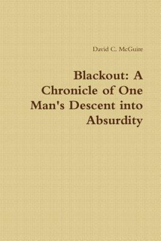 Book Blackout: A Chronicle of One Man's Descent into Absurdity David McGuire