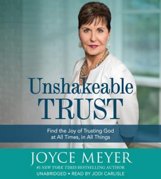 Audio Unshakeable Trust: Find the Joy of Trusting God at All Times, in All Things Joyce Meyer