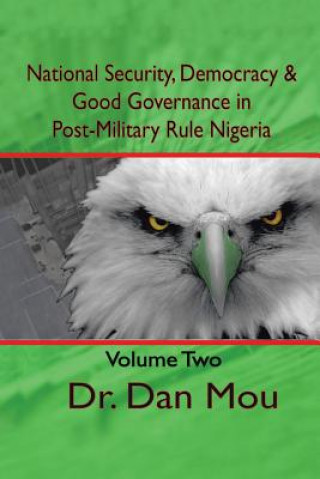 Libro National Security, Democracy, and Good Governance in Postmilitary-Rule Nigeria, Volume Two Dr Dan Mou