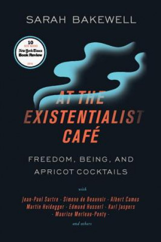 Carte At the Existentialist Café: Freedom, Being, and Apricot Cocktails with Jean-Paul Sartre, Simone de Beauvoir, Albert Camus, Martin Heidegger, Mauri Sarah Bakewell