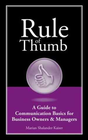 Carte Rule of Thumb: A Guide to Communication Basics for Business Owners & Managers Marian Shalander Kaiser