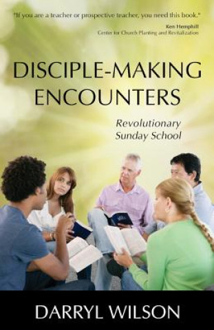 Könyv Disciple-Making Encounters: Revolutionary Sunday School Darryl Wilson