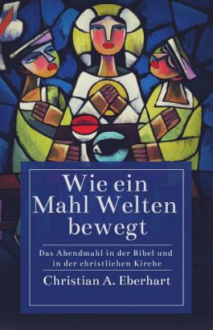 Könyv Wie ein Mahl Welten bewegt Christian A. Eberhart