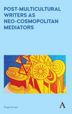 Kniha Post-Multicultural Writers as Neo-cosmopolitan Mediators Sneja Gunew